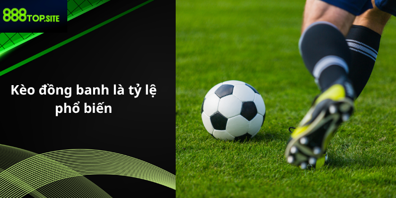 Kèo đồng banh (0) là tỷ lệ phổ biến