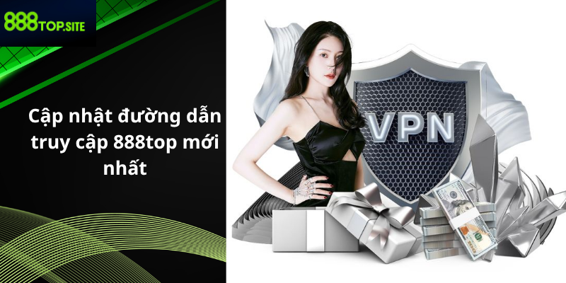 Cập nhật đường dẫn truy cập 888top mới nhất